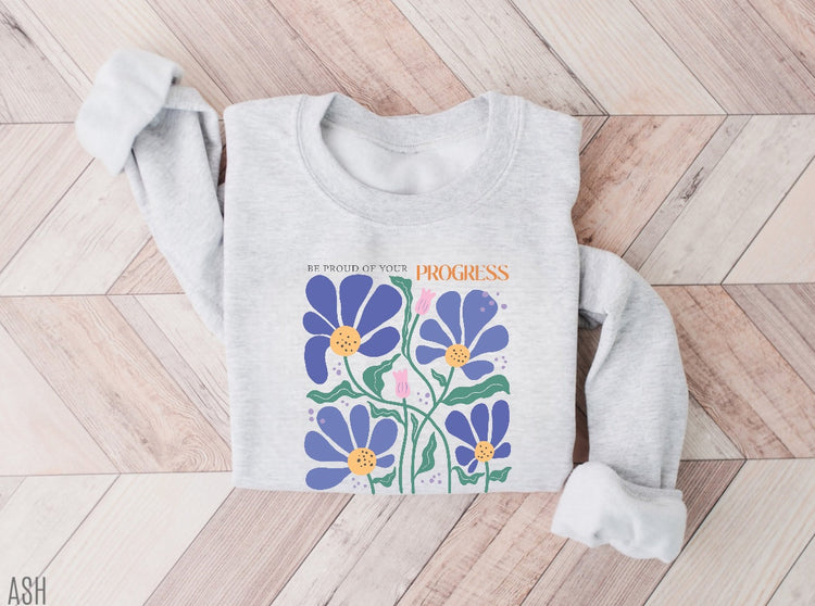 Be proud Inspirational Sweatshirt, Unisex flower Sweater, Women Floral Minimalist Sweater, gift for her, positivity sweatshirt, mom gift
