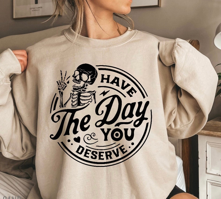 Have the Day You Deserve Women s fleece crewneck Sweatshirts