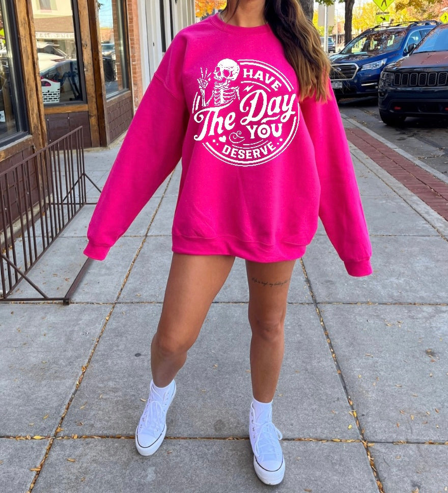 Have the Day You Deserve Women s fleece crewneck Sweatshirts