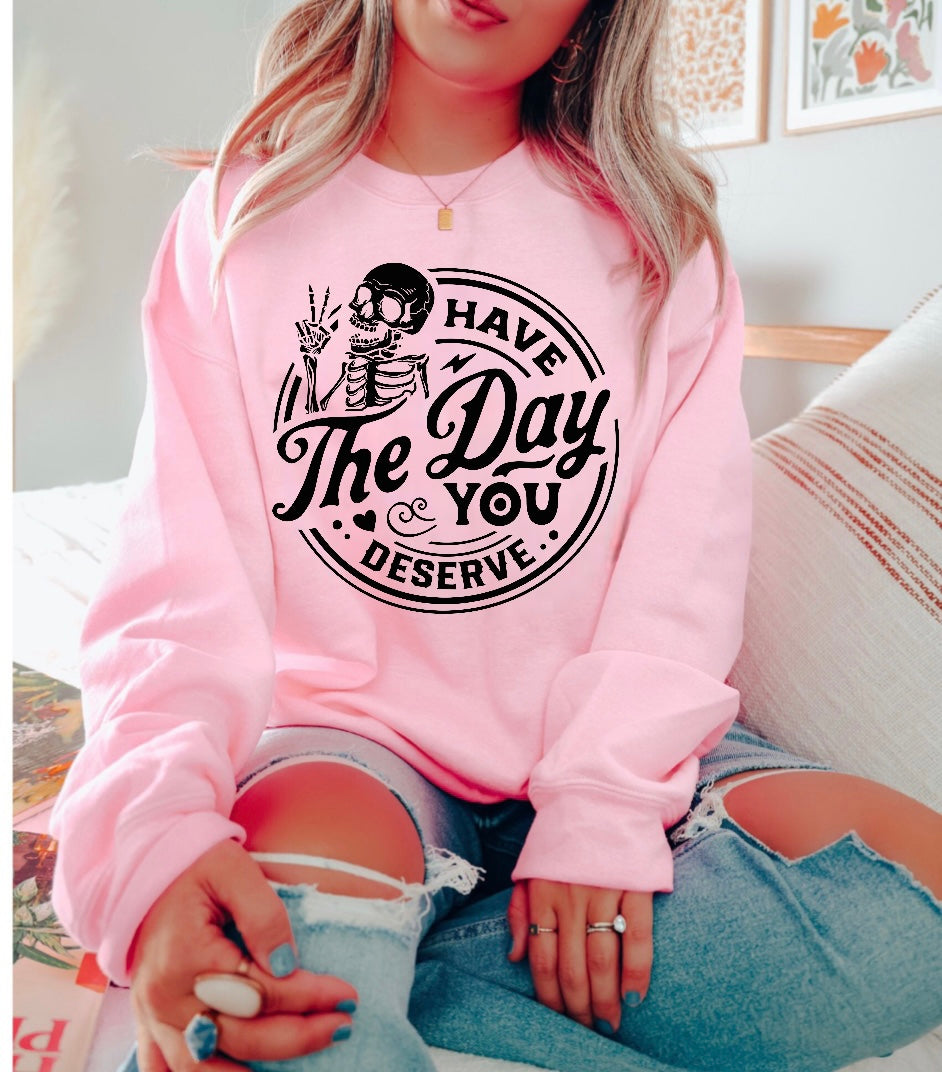 Have the Day You Deserve Women's fleece crewneck Sweatshirts